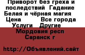 Приворот без греха и последствий. Гадание. Белая и чёрная магия. › Цена ­ 700 - Все города Услуги » Другие   . Мордовия респ.,Саранск г.